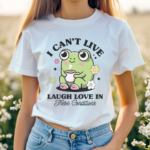 Frog I Cant Live Laugh Love In These Condition Shirt