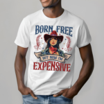 Born Free But Now Im Expensive Independence Day Shirt T