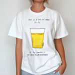 This Is A Cup Of Warm Piss If You Thought It Was Been You Are An Alcoholic Shirt