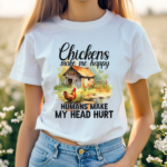 Chickens Make Me Happy Humans Make My Head Hurt Shirt