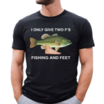 I Only Give Two F S Fishing And Feet Shirt