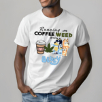 Running On Coffee Weed And Bluey Cute Shirt