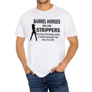 Barrel Horses Are Like Strippers Shirt