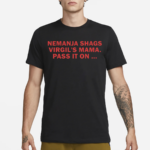 Nemanja Shags Virgils Mama Pass It On 2024 Shirt