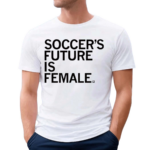 Soccer’s Future Is Female Shirt