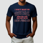 I Don’t Want No DRUGS, Drugs Are A Vice That Don’t Get No Love From Me Shirt