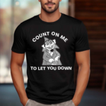 Count On Me To Let You Down 2024 Shirt