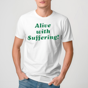 Alive With Suffering Shirt