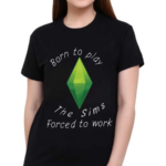 Born To Play The Sims Forced To Work 2024 Shirt