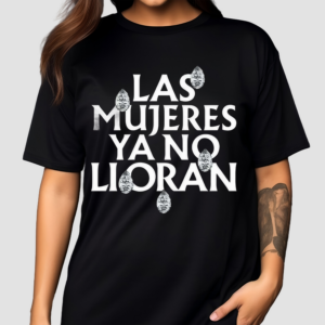 Las Mujeres Ya No Lloran Teardrops 2024 Shirt