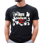 Born To Catch Em All Forced To Work Shirt