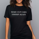 Make Cup Cars 1000hp Again Shirt