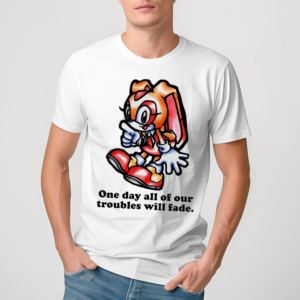 Cream The Rabbit One Day All Of Our Troubles Will Fade Shirt