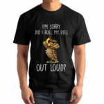 I’m Sorry Did I Roll My Eyes Out Loud Funny Owl Lover Shirt