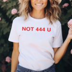 Not 444 U Shirt