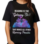 Reading Is The Gateway Skill That Makes All Other Learning Possible Shirt