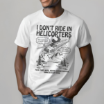 Original I Dont Ride In Helicopters Shirt