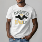 Armed And Daddy Shirt