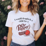 I Would Dropkick A Child For A Dr Pepper Strawberries And Cream 2024 Shirt