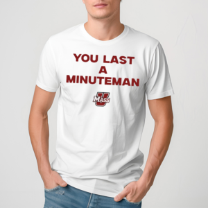 You Last A Minuteman Umass Shirt