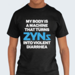 My Body Is A Machine That Turns Zyns Into Violent Diarrhea Shirt