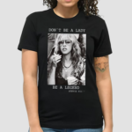 Dont Be A Lady Be A Legend Stevie Nicks Shirt