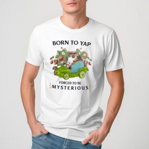 Born To Yap Forced To Be Mysterious Shirt