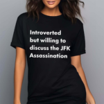 Introverted But Willing To Discuss The JFK Assassination Shirt