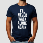 I Will Never Walk Alone Again Shirt