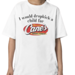 I Would Dropkick A Child For Raising Canes 2024 Shirt