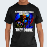 ALCOHOLICS DONT RUN IN MY FAMILY THEY DRIVE 2024 Shirt