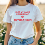 I Got My Hawg Cranked At Toyotathon Shirt