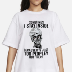 Sometimes I Stay Inside Because It Is Just Too Peopley Out There Shirt