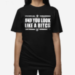 Patchops And You Look Like A Bitch Shirt