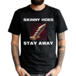 Offensetaken Skinny Hoes Stay Away Shirt