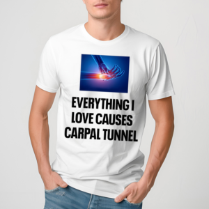 Everything I Love Causes Carpal Tunnel Shirt
