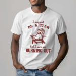 I May Not Be A Star But I Sure Am Burning Out Raccoon Shirt