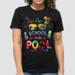 Bye Bye School Hello Pool Shirt Funny Teacher Shirt