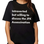 Introverted But Willing To Discuss The JFK Assassination Shirt