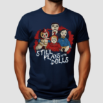 Steve Gonsalves Still Plays With Dolls Shirt