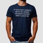 If You Cant Handle Me At My Worst Im Sorry Shirt