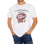 I Would Dropkick A Child For A Dr Pepper Creamy Coconut Shirt