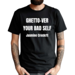 Ghetto Ver Your Bad Self Jasmine Crockrtt Shirt