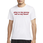 Todaysuniform Play W Pussy Not W My Heart Shirt