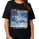 Gotfunnymerch My Body Is A Machine Alcohol To Cigarettes Shirt