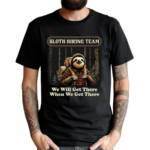 Sloth Hiking Team We Will Get There When We Get There Shirt