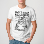 Original I Dont Ride In Helicopters Shirt