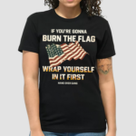 America Flag Tom Macdonald If You’re Gonna Burn The Flag Wrap Yourself In It First Shirt