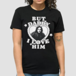 Jon Snow But Daddy I Love Him Shirt