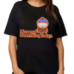 Thatotavio South Park I Learned Something Today Shirt